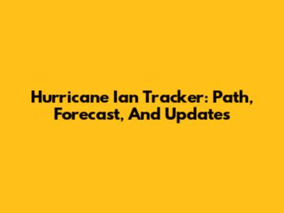 Hurricane Ian Tracker: Path, Forecast, And Updates