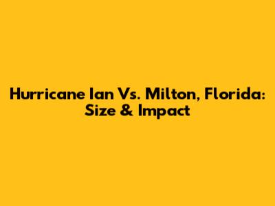 Hurricane Ian Vs. Milton, Florida: Size & Impact