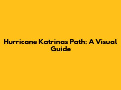 Hurricane Katrina's Path: A Visual Guide
