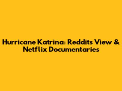 Hurricane Katrina: Reddit's View & Netflix Documentaries