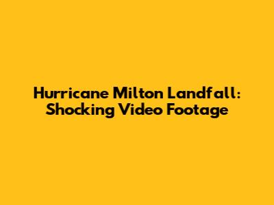 Hurricane Milton Landfall: Shocking Video Footage