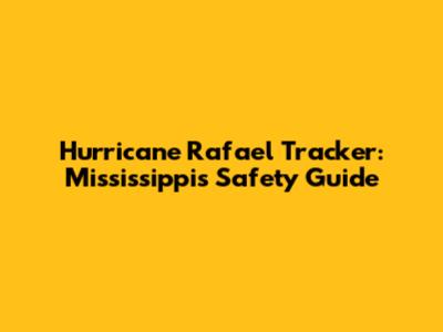 Hurricane Rafael Tracker: Mississippi's Safety Guide