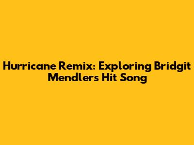 Hurricane Remix: Exploring Bridgit Mendler's Hit Song