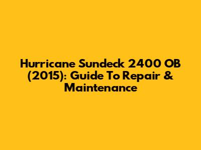 Hurricane Sundeck 2400 OB (2015): Guide To Repair & Maintenance