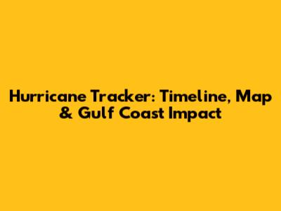 Hurricane Tracker: Timeline, Map & Gulf Coast Impact