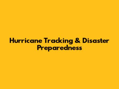 Hurricane Tracking & Disaster Preparedness