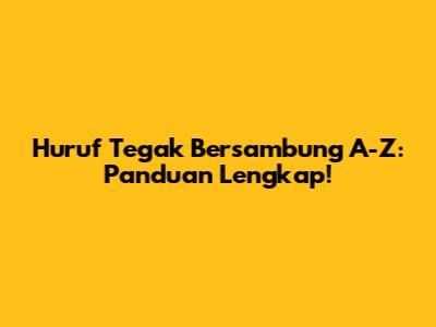 Huruf Tegak Bersambung A-Z: Panduan Lengkap!