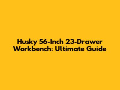 Husky 56-Inch 23-Drawer Workbench: Ultimate Guide