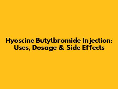Hyoscine Butylbromide Injection: Uses, Dosage & Side Effects
