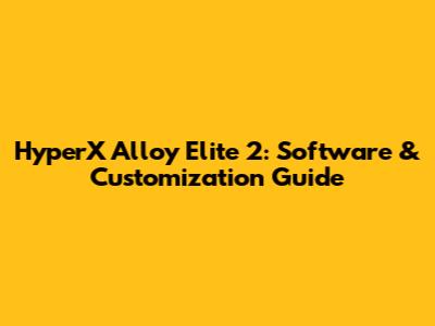 HyperX Alloy Elite 2: Software & Customization Guide