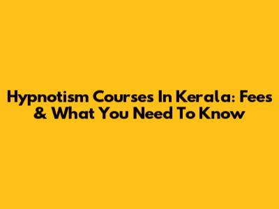 Hypnotism Courses In Kerala: Fees & What You Need To Know
