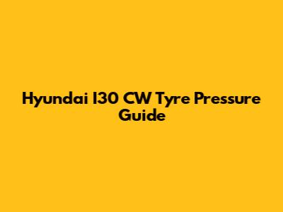 Hyundai I30 CW Tyre Pressure Guide