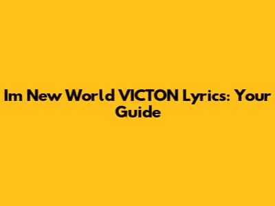 I'm New World VICTON Lyrics: Your Guide