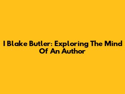 I Blake Butler: Exploring The Mind Of An Author