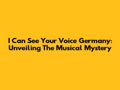 I Can See Your Voice Germany: Unveiling The Musical Mystery
