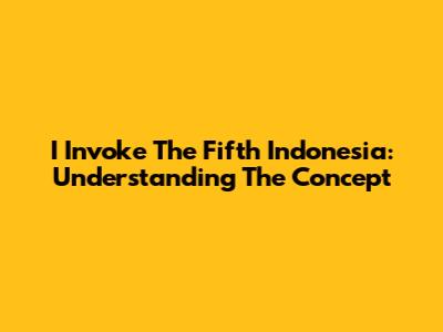 I Invoke The Fifth Indonesia: Understanding The Concept