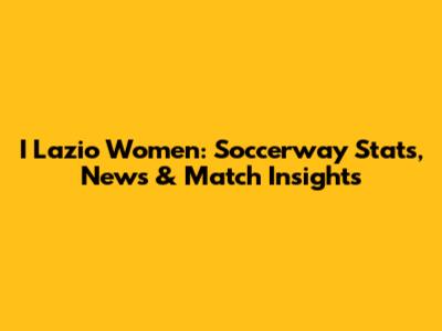 I Lazio Women: Soccerway Stats, News & Match Insights