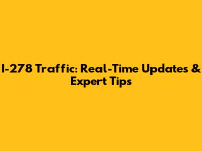 I-278 Traffic: Real-Time Updates & Expert Tips