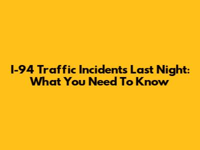 I-94 Traffic Incidents Last Night: What You Need To Know