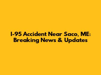 I-95 Accident Near Saco, ME: Breaking News & Updates