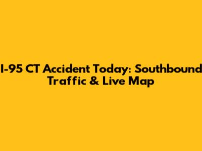 I-95 CT Accident Today: Southbound Traffic & Live Map