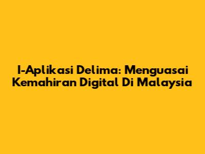 I-Aplikasi Delima: Menguasai Kemahiran Digital Di Malaysia