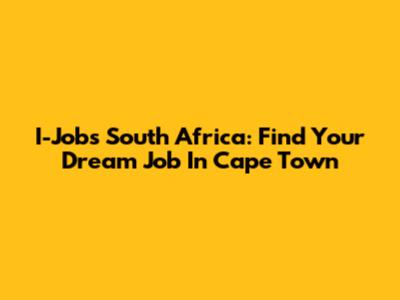 I-Jobs South Africa: Find Your Dream Job In Cape Town