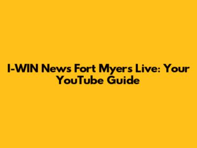 I-WIN News Fort Myers Live: Your YouTube Guide