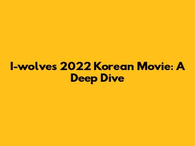 I-wolves 2022 Korean Movie: A Deep Dive