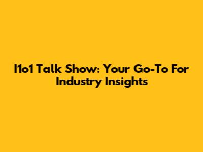 I1o1 Talk Show: Your Go-To For Industry Insights