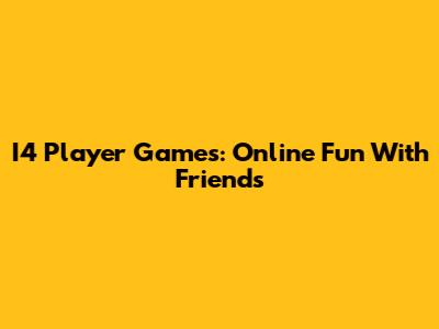 I4 Player Games: Online Fun With Friends
