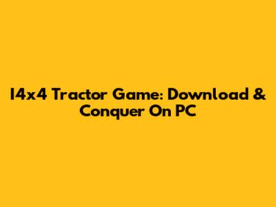 I4x4 Tractor Game: Download & Conquer On PC