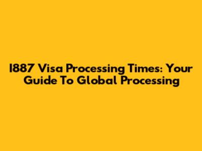 I887 Visa Processing Times: Your Guide To Global Processing