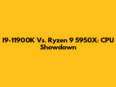 I9-11900K Vs. Ryzen 9 5950X: CPU Showdown