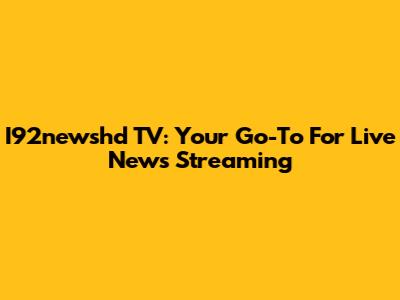 I92newshd TV: Your Go-To For Live News Streaming