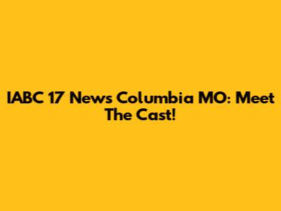 IABC 17 News Columbia MO: Meet The Cast!