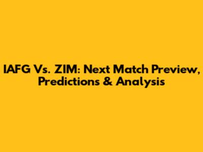 IAFG Vs. ZIM: Next Match Preview, Predictions & Analysis
