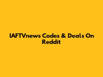 IAFTVnews Codes & Deals On Reddit