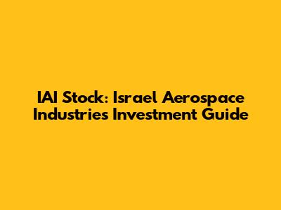 IAI Stock: Israel Aerospace Industries Investment Guide