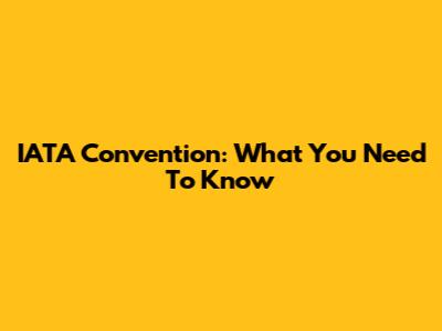 IATA Convention: What You Need To Know