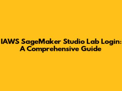 IAWS SageMaker Studio Lab Login: A Comprehensive Guide