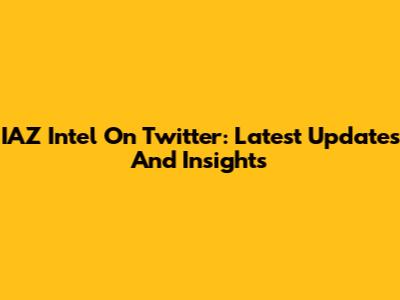 IAZ Intel On Twitter: Latest Updates And Insights