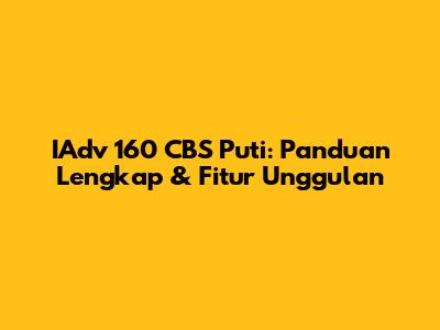 IAdv 160 CBS Puti: Panduan Lengkap & Fitur Unggulan