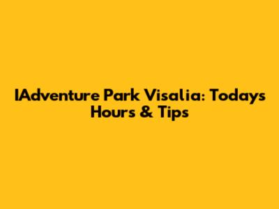 IAdventure Park Visalia: Today's Hours & Tips