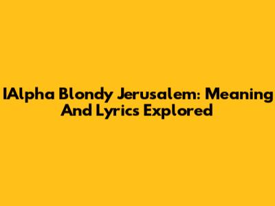 IAlpha Blondy Jerusalem: Meaning And Lyrics Explored