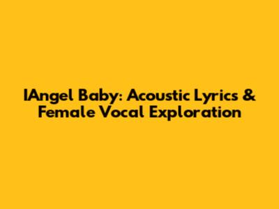 IAngel Baby: Acoustic Lyrics & Female Vocal Exploration