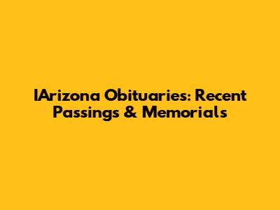 IArizona Obituaries: Recent Passings & Memorials
