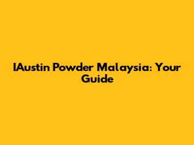 IAustin Powder Malaysia: Your Guide