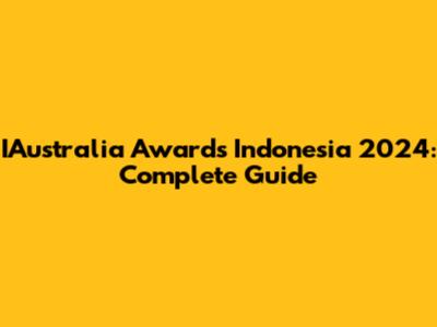 IAustralia Awards Indonesia 2024: Complete Guide