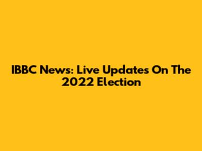 IBBC News: Live Updates On The 2022 Election